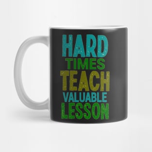 Hard Times Teach Valuable Lesson Mug